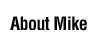 About Mike